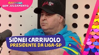 SIDNEI CARRIUOLO PRESIDENTE LIGASP  CARNAVAL SEM JULGAMENTO  EPISÓDIO 5 [upl. by Fleur459]