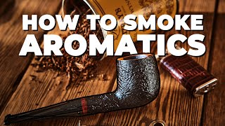 How to PROPERLY Smoke Aromatic Pipe Tobacco [upl. by Eliak]