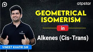 Geometrical isomerism in Alkene CISTRANS  IIT JEE amp NEET  Vineet Khatri Sir  ATP STAR kota [upl. by Hsur122]