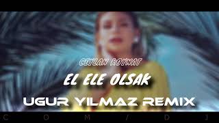 Ceylan Koynat  El Ele Olsak Uğur Yılmaz Remix [upl. by Eilyab]