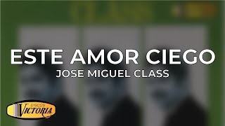 José Miguel Class  Este Amor Ciego [upl. by Anesusa]