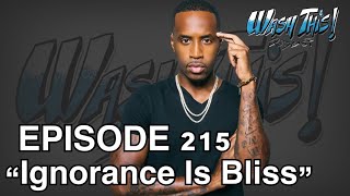 WASH THIS Ep215  quotIgnorance Is Blissquot [upl. by Wordoow]