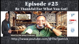 Episode 25  Season 1 Be Thankful for what You Got  Word to the Wise Podcast with Terry Patrick [upl. by Jeu105]