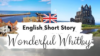 INTERMEDIATE ENGLISH STORY🌊Wonderful Whitby🌊 Level 3  4  B1 BRITISH ENGLISH  Story with Subtitles [upl. by Oilime494]