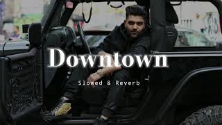 Downtown Slowed amp Reverb Guru Randhawa [upl. by Otokam]