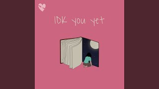 Idk You Yet [upl. by Adnirual916]