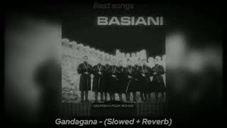 Gandagana  Basiani Ensemble  Slowed  Reverb [upl. by Nessim]