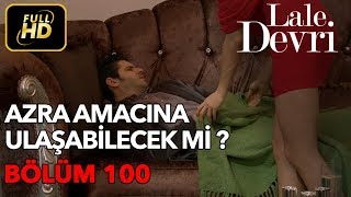 Lale Devri 100 Bölüm  Full HD Tek Parça  Azra Amacına Ulaşabilecek mi [upl. by Anialed]