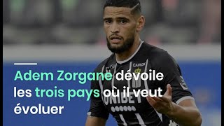 Adem Zorgane dévoile les trois pays où il veut évoluer [upl. by Iadrahs299]