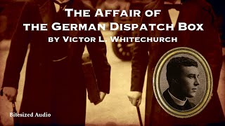 The Affair of the German Dispatch Box  Victor L Whitechurch  A Bitesized Audiobook [upl. by Orodoet]