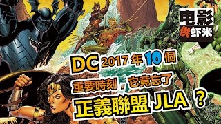 DC 2017年10個重要時刻，它竟忘了《正義聯盟》JLA？DC 2017 10 important moments it has forgotten quotJustice Leaguequot JLA [upl. by Retnyw]