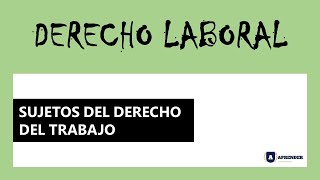 Sujetos del Derecho del Trabajo [upl. by Kcirtapnaes141]