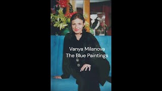 Vanya Milanova  The Blue Paintings [upl. by Kinney446]