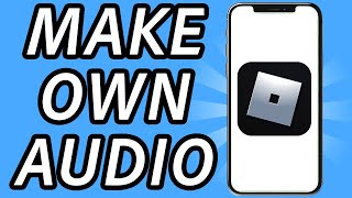 How to make your own audio on Roblox mobile FULL GUIDE [upl. by Ecnaiva]