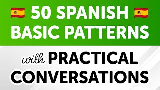 Master 50 Basic Spanish Sentence Patterns with Practical Conversations [upl. by Rella959]