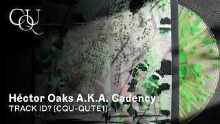 Héctor Oaks AKA Cadency  TRACK ID CQUQUTE1 [upl. by Orravan376]