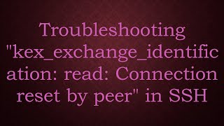 Troubleshooting quotkexexchangeidentification read Connection reset by peerquot in SSH [upl. by Amsirak]