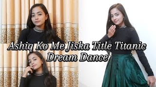 Ashiq ko me jiska title Titanic  New dance cover  Dream Dance [upl. by Sucy]