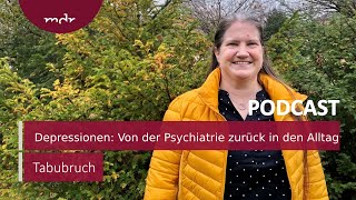 Depressionen Von der Psychiatrie zurück in den Alltag  Podcast Tabubruch  MDR [upl. by Mace388]