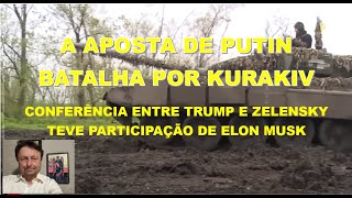 A APOSTA DE PUTIN BATALHA POR KURAKIV E CONFERÊNCIA DE TRUMP E ZELENSKY TEVE PARTICIPAÇÃO DE ELON [upl. by Ecyal233]