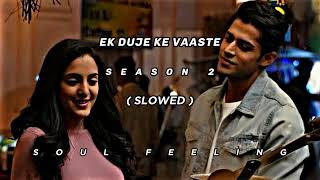 Ek Duje Ke Vaaste Season 2  Slowed Reverb  Soul Feelings  Lofi Song [upl. by Aerdnaz]