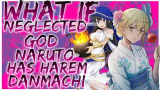 what if Neglected god naruto has harem danmachi [upl. by Stauffer213]