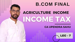 Lec 7 II AGRICULTURE INCOME ll Income Tax ll BCom Final Year ll CA Upendra Sahu II commercecircle [upl. by Francine]