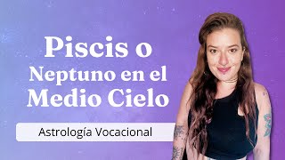 PISCIS O NEPTUNO EN EL MEDIO CIELO  Astrologia Vocacional [upl. by Nylsirhc]