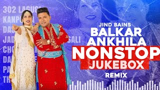 NonStop Balkar Ankhila Hit Songs Jukebox Jind Bains Remix  Best  Latest Punjabi Songs 2024 [upl. by Teague]