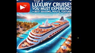 Top 7 Luxury Cruises You Must Experience  Best Seasons Routes and Features [upl. by Eustache917]