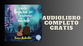 Todos los lugares que mantuvimos en secreto  Audiolibro  📖 de Inma Rubiales [upl. by Tor]