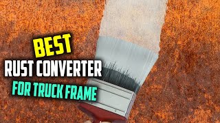 Best Rust Converter for Truck Frame in 2023  Top 5 Review and Buying Guide [upl. by Chaing232]