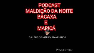 PODCAST MALDIÇÃO DA NOITE BACAXA E MARICÁ DJ LELEI DE NITERÓI AMASSANDO [upl. by Cleodell]