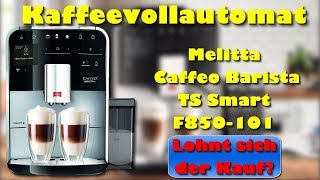 Melitta Caffeo Barista TS Smart F850 101 Kaffeevollautomat  Lohnt sich der Kauf [upl. by Analihp]