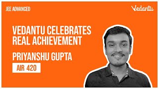 Vedantu’s Real Achievers Priyanshu Gupta AIR 420 [upl. by Carbo]