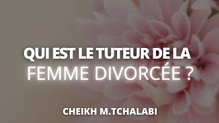 Qui est le tuteur de la femme divorcée   Cheikh MTchalabi حفظه الله [upl. by Suvart817]