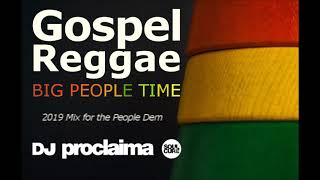 GOSPEL REGGAE MIX 2019  BIG PEOPLE TIME  DJ PROCLAIMA GOSPEL REGGAE [upl. by Sung]