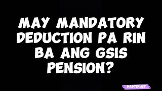 MAY MANDATORY DEDUCTION PA RIN BA ANG GSIS PENSION [upl. by Sekofski181]