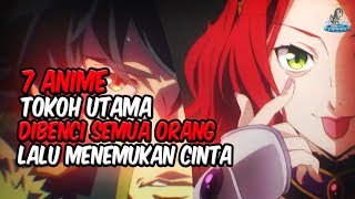 AWALNYA DIBENCI Inilah 7 Anime dimana Tokoh Utama Dibenci Semua Orang Lalu Ia Menemukan Cinta [upl. by Aeirdna]