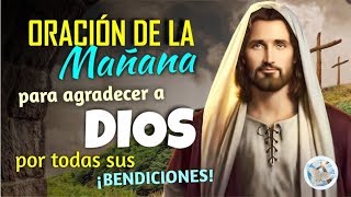 ORACIÓN DE LA MAÑANA PARA AGRADECER A DIOS POR TODAS SUS BENDICIONES [upl. by Jansen]