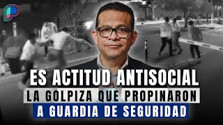 Es actitud antisocial la golpiza que propinaron a guardia de seguridad Pastor Jonatan Rosas [upl. by Daisey]