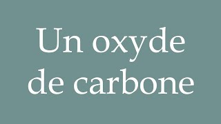 How to Pronounce Un oxyde de carbone A carbon monoxide Correctly in French [upl. by Werbel]