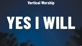 Vertical Worship  Yes I Will Lyrics Phil Wickham Vertical Worship Hillsong Worship [upl. by Aznofla]