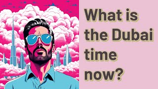 What is the Dubai time now [upl. by Ardyaf]