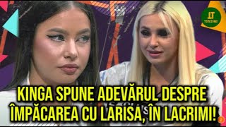 Kinga spune adevărul despre împăcarea cu Larisa în lacrimi Ce discuții au avut concurentele [upl. by Amzu]