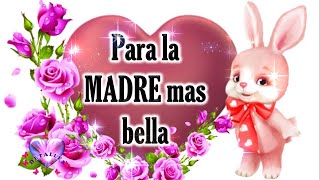 Para la MADRE MAS BELLA Feliz día de la madre con lindo mensaje para mamá [upl. by Otrebor863]