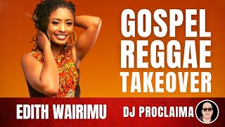 GOSPEL REGGAE  Edith Wairimu  Gospel Reggae Takeover  DJ Proclaima [upl. by Prissy]