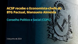 COPS da ACSP recebe o Economistachefe do BTG Pactual Mansueto Almeida [upl. by Kcirdef]