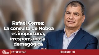 Rafael Correa  La consulta de Noboa es inoportuna irresponsable y demagógica [upl. by Vez]