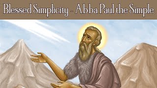 Blessed Simplicity  Abba Paul the Simple Chronicles of the Desert [upl. by Etteniuqna]